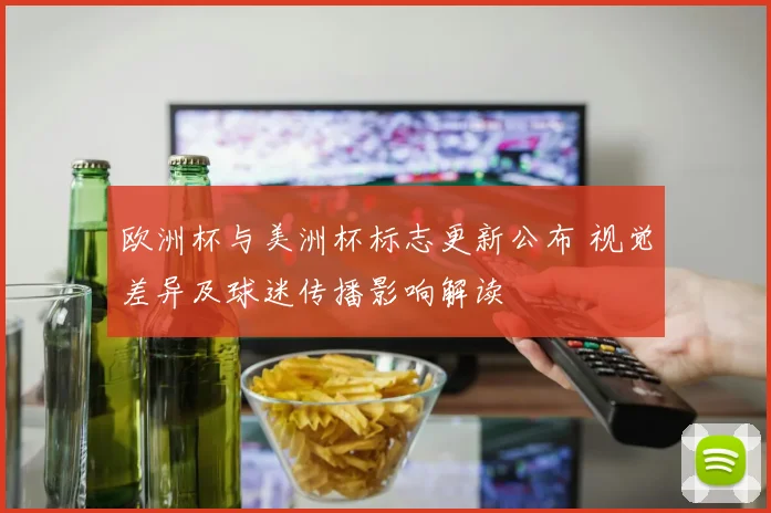 欧洲杯与美洲杯标志更新公布 视觉差异及球迷传播影响解读