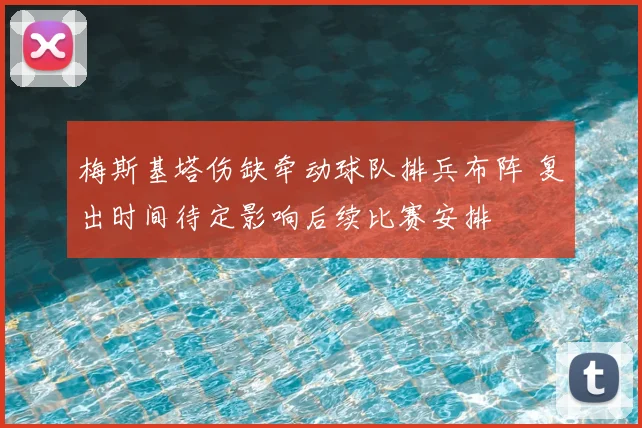 梅斯基塔伤缺牵动球队排兵布阵 复出时间待定影响后续比赛安排